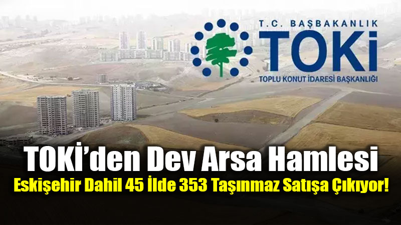 TOKݒden Dev Arsa Hamlesi: 45 �lde 353 Ta��nmaz Sat��a ��k�yor!