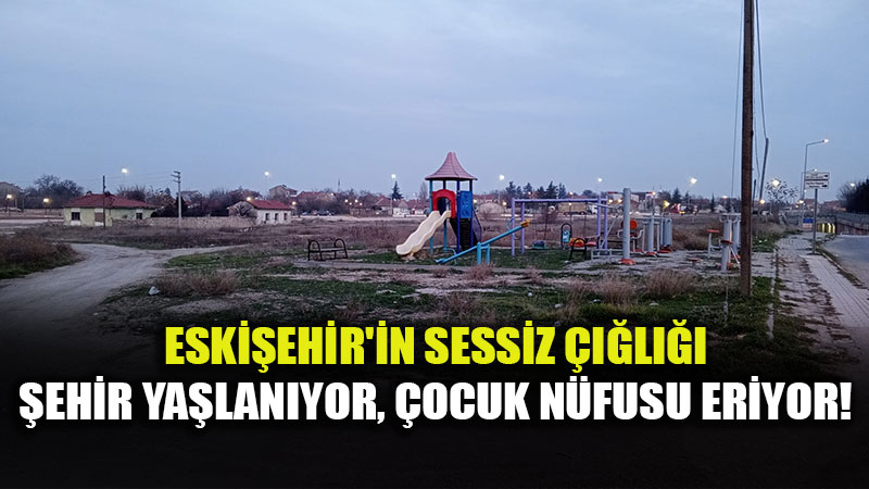 Eski�ehir’de �ocuk Sesi Azal�yor: Hanelerin %67’sinde �ocuk Yok!