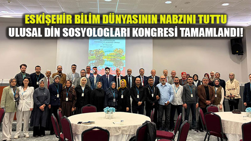 Ulusal Din Sosyologlar� Eski�ehir’de: "Geleneksel De�erler Modern D�nyada Nas�l Korunur?"