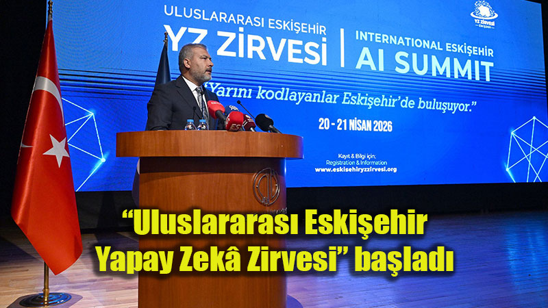 �Uluslararas� Eski�ehir Yapay Zek� Zirvesi� ba�lad�