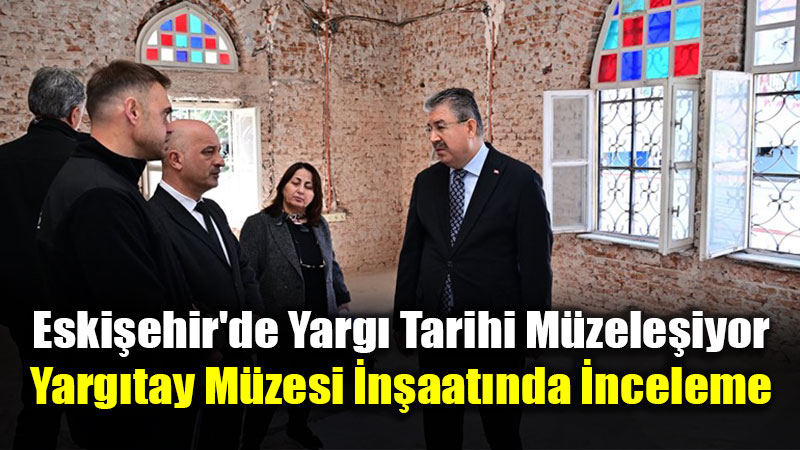 Vali Y�lmaz’dan Yarg�tay M�zesi Projesine Yerinde �nceleme