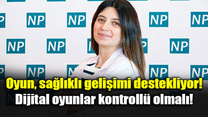 Oyun, sa�l�kl� geli�imi destekliyor!  Dijital oyunlar kontroll� olmal�! 