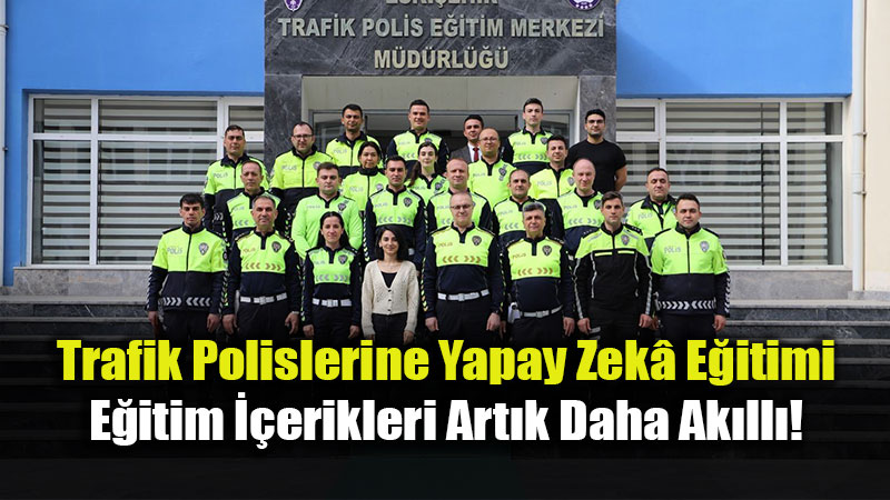 Trafik Polislerine Yapay Zek� E�itimi: E�itim Materyalleri Dijitalle�iyor