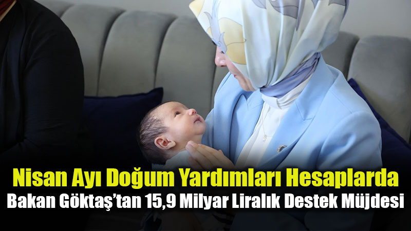 Bakan G�kta� Duyurdu: Nisan Ay� Do�um Yard�m� �demeleri Tamamland�