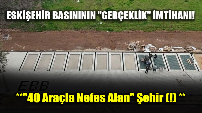 Eski�ehir Bas�n�n�n "Ger�eklik" �mtihan�