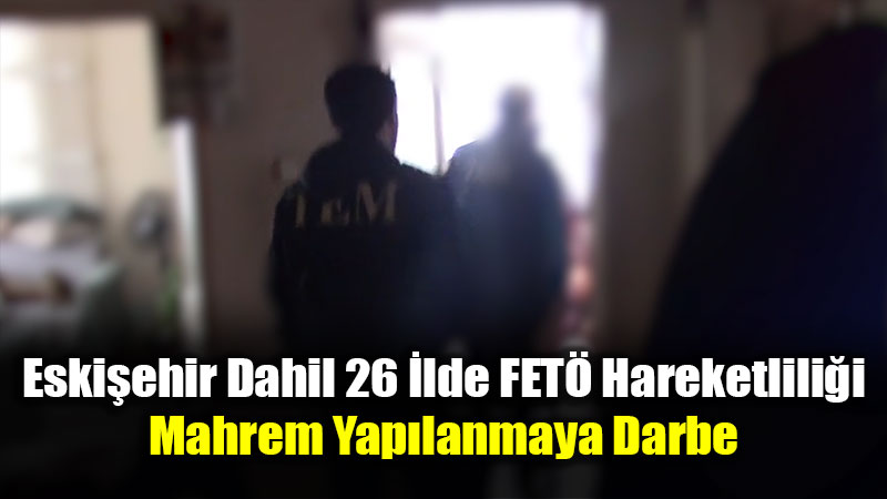 FET֒ye 26 �lde "K�ska�" Operasyonu: 90 ��pheli Yakaland�!