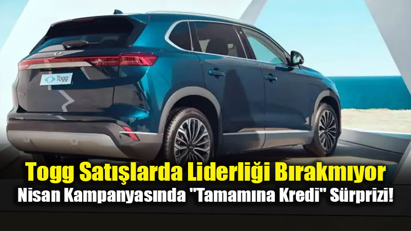 Togg’dan Nisan Ay�na �zel "S�f�r Faiz" Hamlesi: T10F ve T10X ��in Dev Kredi Paketi!