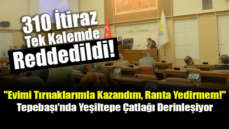 Ye�iltepe�de "�mar" De�il "�mha" Korkusu: 310 �tiraz Tek Kalemde Reddedildi!