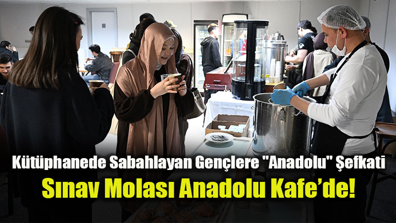 S�nav Stresine S�cak ��z�m: Anadolu �niversitesi�nden ��rencilere �orba ve �ay Deste�i!