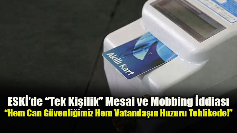 �al��anlar Tepkili: ESKݒde �Tek Ki�ilik� Mesai ve Mobbing �ddias�