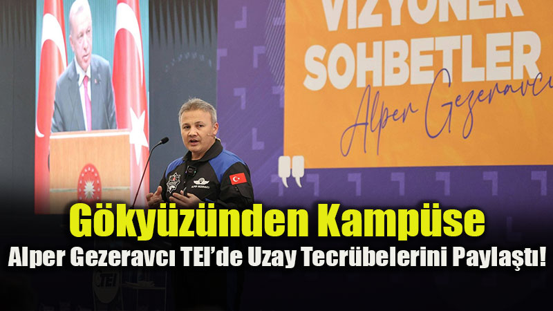 TEI�de Vizyoner Sohbet: �lk T�rk Astronot Uzaydaki 13 Bilimsel Deneyi Anlatt�!