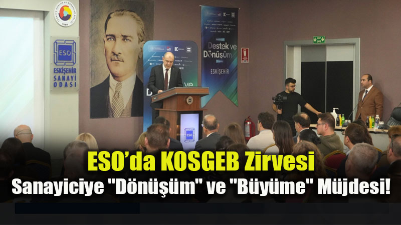 KOSGEB Ba�kan� Eski�ehir�de: Sanayide Yeni Destek D�nemi Ba�l�yor!