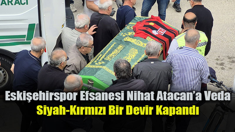 Eski�ehirspor Efsanesi Nihat Atacan�a Veda