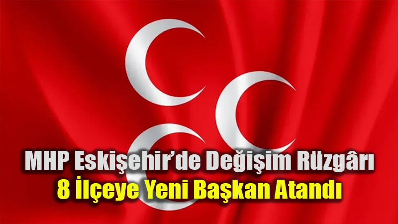 Eski?ehir MHP Te�kilatlar�nda Bayrak De�i�imi: 8 �l�e Yeni Ba�kan�na Kavu�tu
