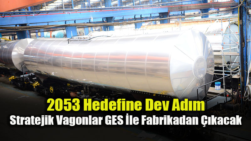 2053 Hedefine Dev Ad�m: Stratejik Vagonlar GES �le Fabrikadan ��kacak
