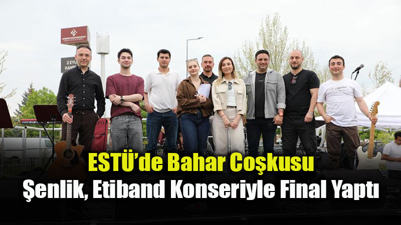 ESTܒde Bahar Co�kusu: �enlik, Etiband Konseriyle Final Yapt�