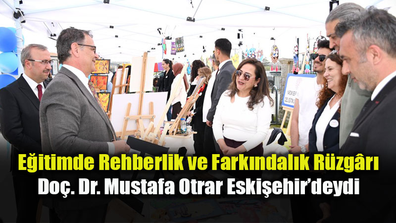E�itimde Rehberlik ve Fark�ndal�k R�zg�r�: Do�. Dr. Mustafa Otrar Eski�ehir�deydi