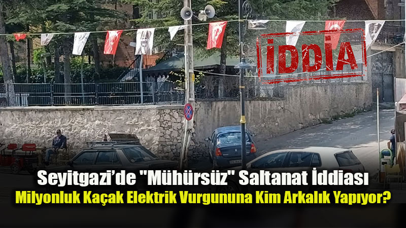 Seyitgazi’de Skandal �ddia: Elektrik Dire�inden Hat �ekip Ka�ak Elektrik Ticareti mi Yap�l�yor?