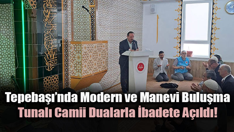 Kurdele Dualarla Kesildi: Tepeba�� Tunal� Camii�nde �lk Saf Tutuldu