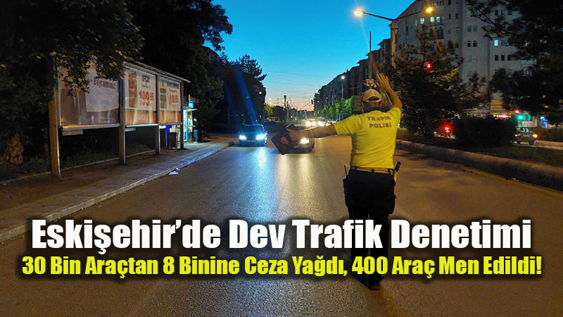 Eski�ehir Yollar�nda S�k� Y�netim: 1 Haftada 135 S�r�c�n�n Ehliyetine El Konuldu