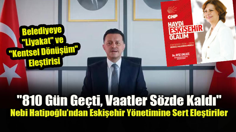 Nebi Hatipo�lu’ndan 810. G�n Karnesi: "Eski�ehir Vaat edilen Projeleri H�l� Bekliyor"