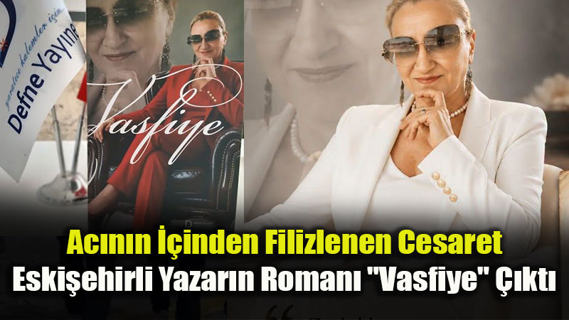 Eski�ehirli Yazar Vasfiye Uslusoy�dan �lham Veren �lk Roman: "Vasfiye" Raflarda!