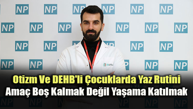 Uzman�ndan Yaz Tatili Uyar�s�: �zel Gereksinimli �ocuklar� Tamamen Plans�z B�rakmay�n