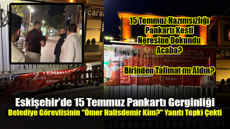 15 Temmuz Pankart�n� �ndiren Odunpazar� Belediyesi G�revlisi Tepki �ekti