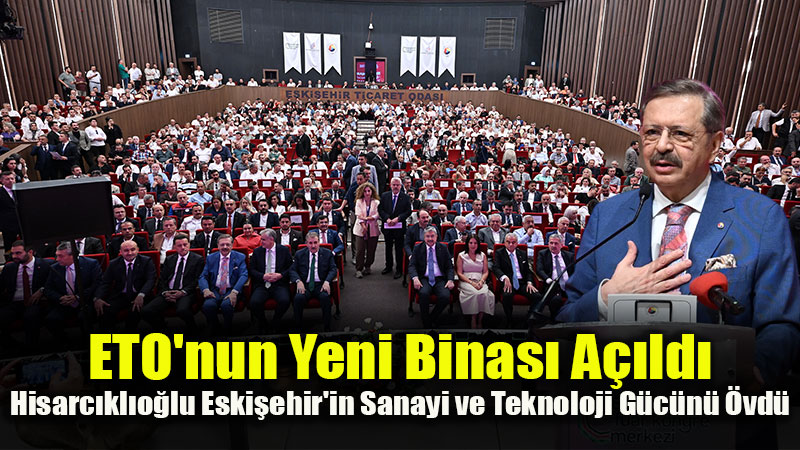 Eskişehir Ticaret Odası’nın Yeni Hizmet Binası Törenle Açıldı