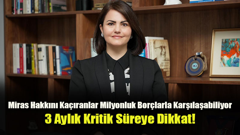 Avukat Uyard�: "Miras Sadece Mal Varl��� De�ildir, Bor�lar Da Miras Kal�r"