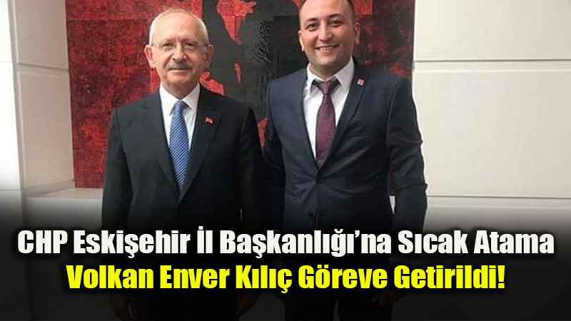CHP MYK Karar� A��kland�: Eski�ehir�in Yeni �l Ba�kan� Volkan Enver K�l�� Oldu