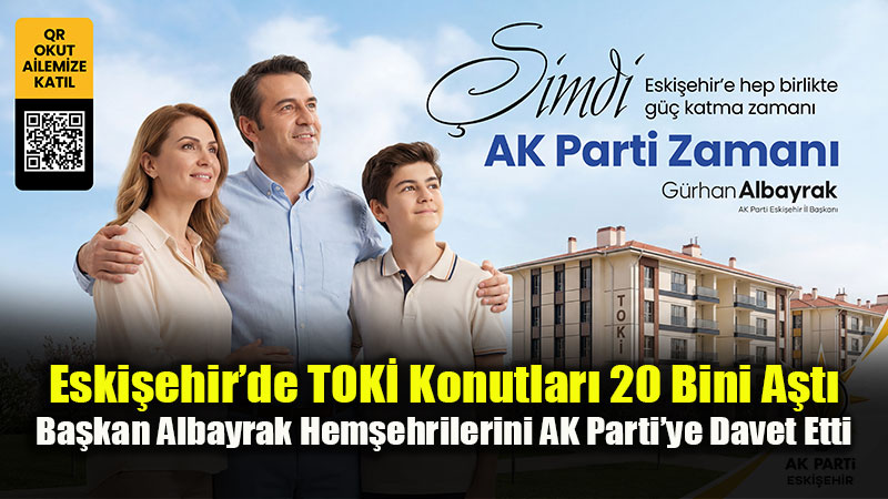 AK Parti �l Ba�kan� Albayrak�tan �a�r�: "�imdi Eski�ehir�e G�� Katma Zaman�!"