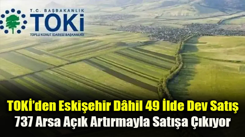 TOKݒden 18,7 Milyarl�k Arsa M�zayedesi: A��k Art�rma A�ustos�ta Ba�l�yor
