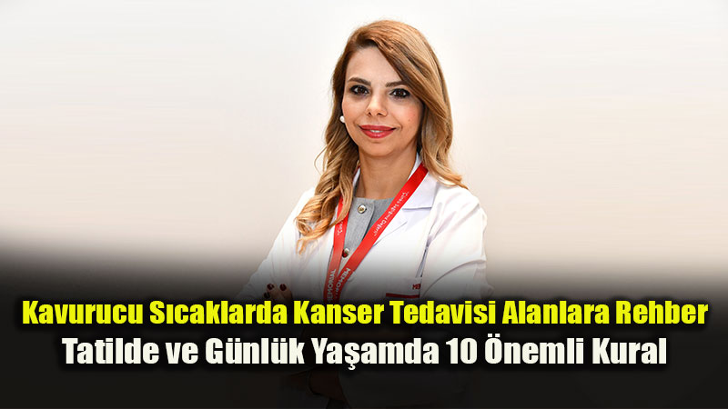 Yaz S�caklar�nda Kanser Tedavisini Etkileyen 10 Alt�n Kural