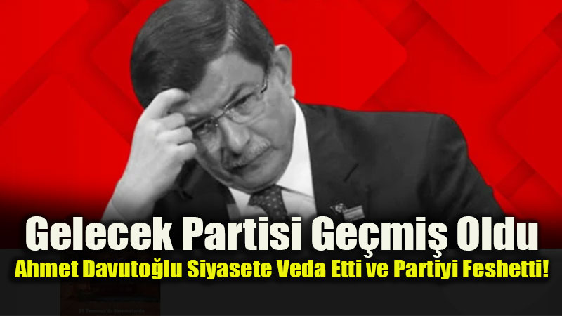 Davuto�lu’ndan Siyasete Veda: Gelecek Partisi’nin Faaliyetleri Sonland�r�ld�