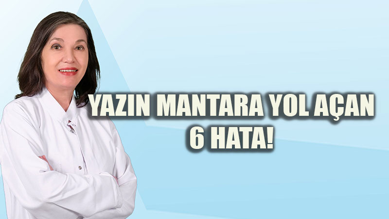 Yaz aylar�nda mantar enfeksiyonu art�yor! Dikkat! Kolay bula��yor, h�zla yay�l�yor!