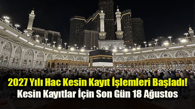 2027 Yılı Hac Kesin Kayıt İşlemleri Başladı!