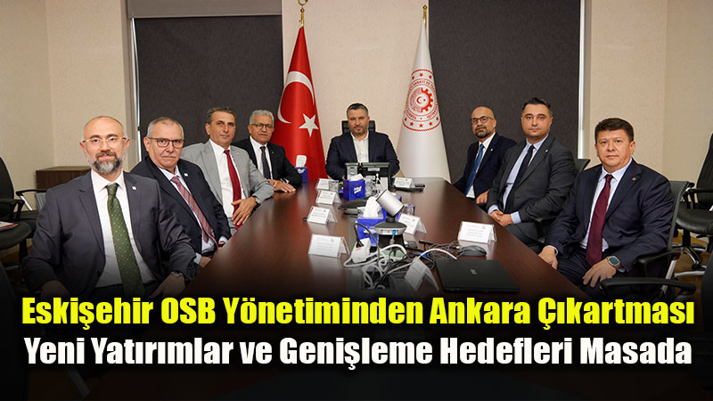 Eski�ehir OSB’nin Yeni Yat�r�mlar� ve Geni�leme Hedefleri De�erlendirildi