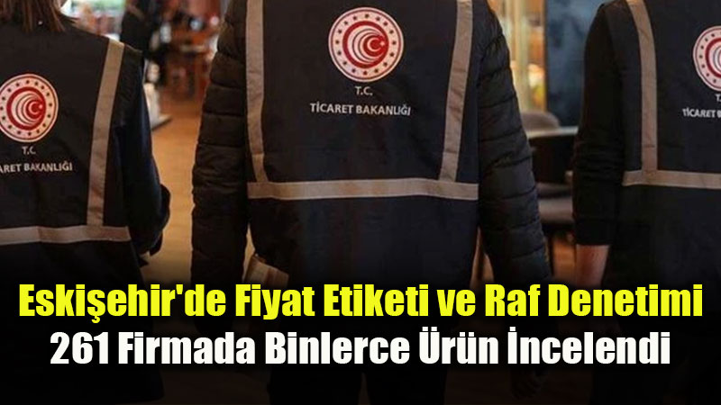 Eski�ehir�de Ticaret �l M�d�rl����nden S�k� Denetim: Bir Ayda 1,3 Milyon TL Ceza
