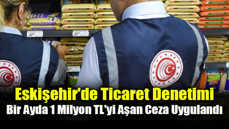 F�rsat��lara Ge�it Yok: Eski�ehir’de 202 Firma ve Binlerce �r�n Mercek Alt�nda