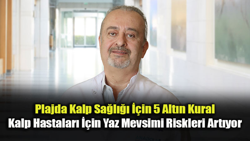 S�cak Havada Kalbinizi Koruyun: Uzman�ndan Plajda Sa�l�kl� Kalma Rehberi