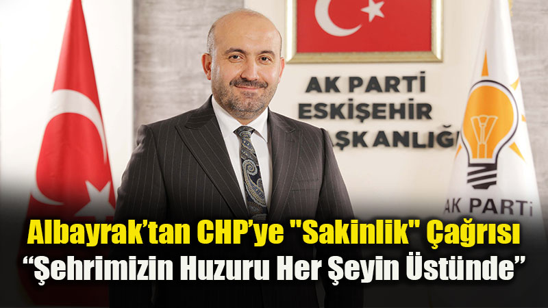 Albayrak’tan CHP’ye Salvo: "�� �eki�melerinizi Eski�ehir’e Ta��may�n!"