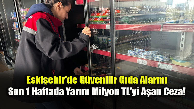 Eski�ehir�de G�da Denetimlerinde 554 Bin TL Ceza Yaz�ld�