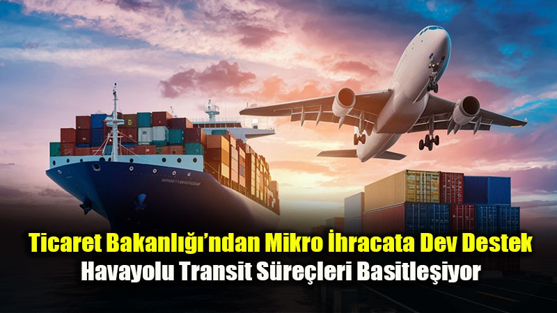 Ticaret Bakanl����ndan �hracat��ya Havayolu M�jdesi: Mikro �hracatta Transit Devrim!