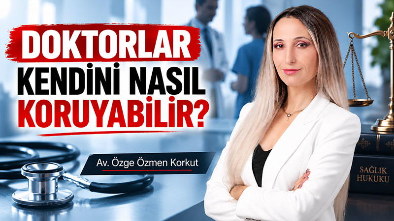 Doktorlar kendilerini hukuken nasıl koruyabilirler?