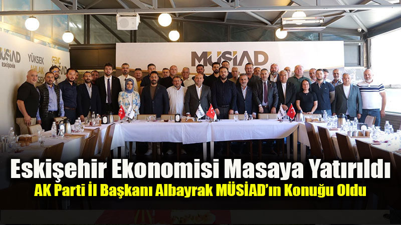 Sanayi ve Yatırımda Ortak Akıl Vurgusu: MÜSİAD’dan "Hasbihal" Buluşması