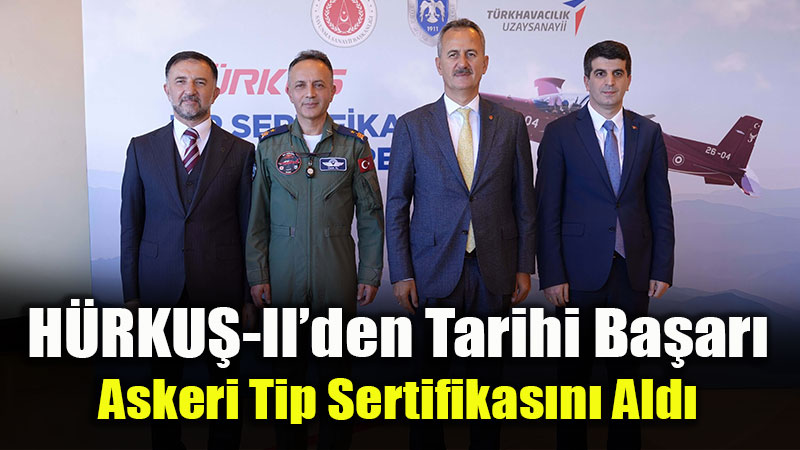 Türk Havacılığında Tarihi Kilometre Taşı: HÜRKUŞ-II Askeri Tip Sertifikasını Aldı