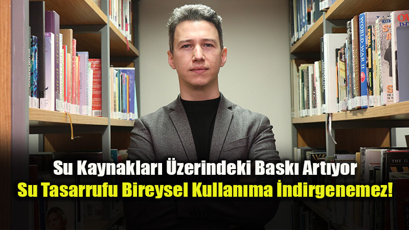 Dr. Ahmet Adiller’den Hayati Uyarı: "Su Krizi Sadece Musluğu Az Açmakla Çözülmez!"