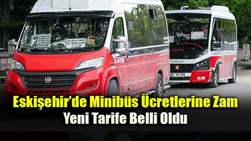 Eskişehir’de Ulaşıma Yeni Zam: Minibüs Tarifeleri Güncellendi