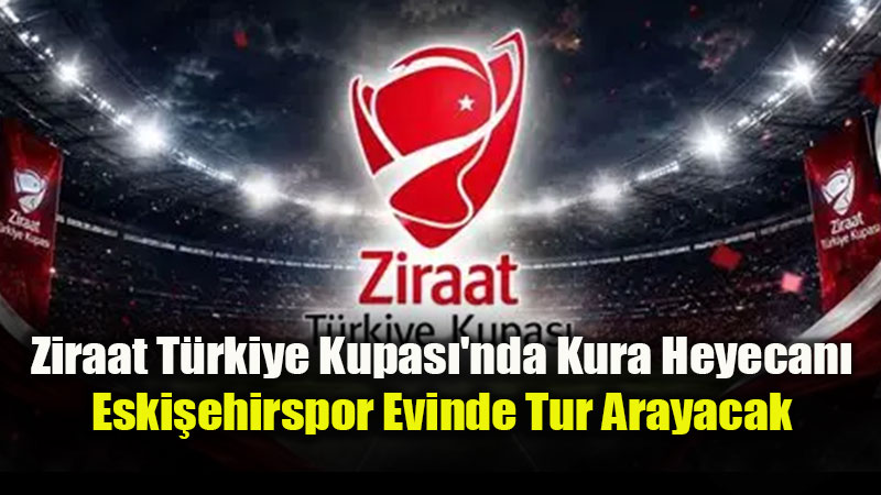 Eskişehirspor’un Kupadaki Rakibi Belli Oldu